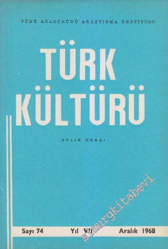 Türk Kültürü - Aylık Dergi - Sayı: 74 VII Aralık
