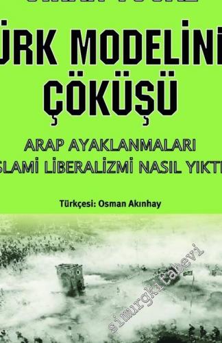 Türk Modelinin Çöküşü: Arap Ayaklanmaları İslami Liberalizmi Nasıl Yık