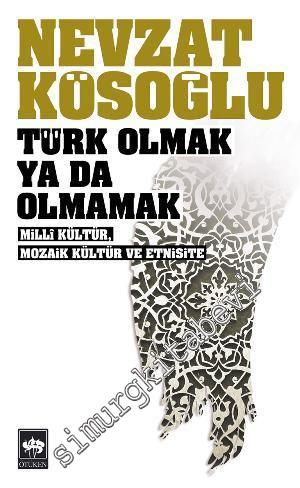 Türk Olmak ya da Olmamak: Milli Kültür Mozaik Kültür ve Etnisite