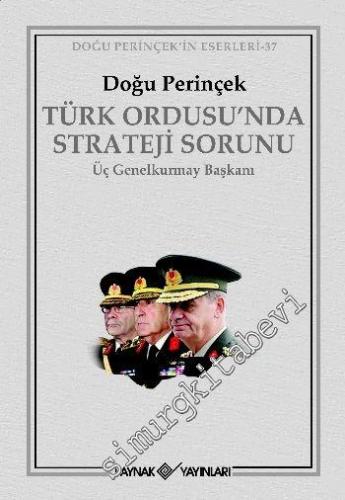 Türk Ordusunda Strateji Sorunu: Üç Genelkurmay Başkanı
