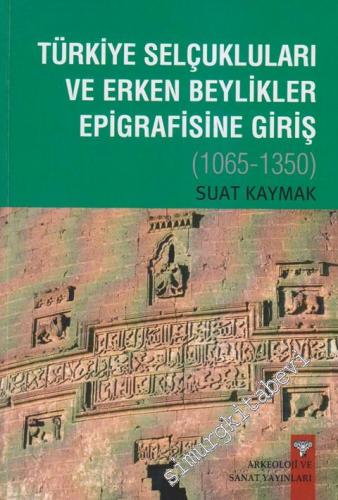 Türkiye Selçukluları ve Erken Beylikler Epigrafisine Giriş 1065 - 1350