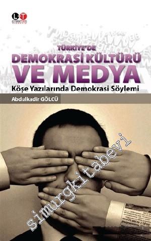 Türkiye'de Demokrasi Kültürü ve Medya: Köşe Yazılarında Demokrasi Söyl