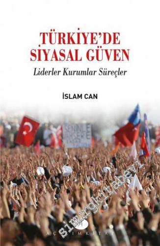 Türkiye'de Siyasal Güven: Liderler, Kurumlar, Süreçler