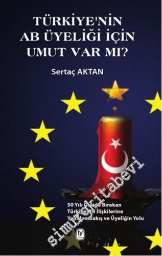 Türkiye'nin AB Üyeliği için Umut Var mı ? 50 Yılı Geride Bırakan Türki