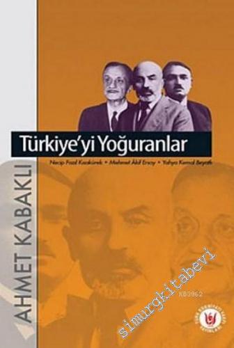 Türkiye'yi Yoğuranlar: Mehmed Akif Ersoy, Yahya Kemal, Necip Fazıl Kıs