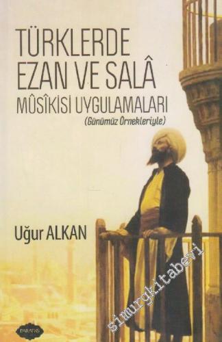 Türklerde Ezan ve Salâ Mûsîkisi Uygulamaları: Günümüz Örnekleriyle