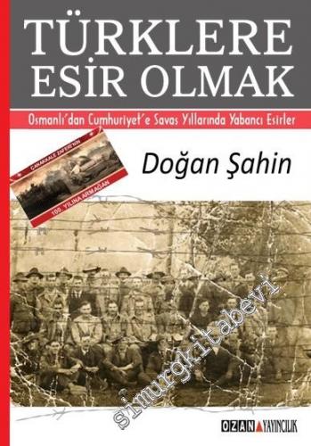Türklere Esir Olmak: Osmanlı'dan Cumhuriyet'e Savaş Yıllarında Yabancı