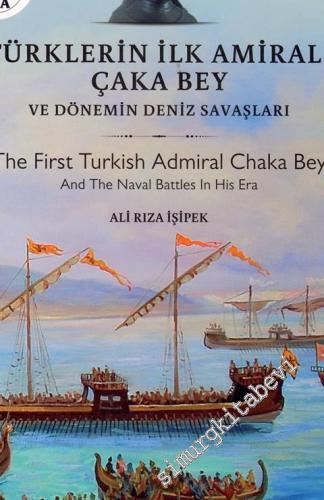 Türklerin İlk Amirali Çaka Bey ve Döneminin Deniz Savaşları = The Firs