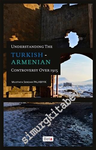 Understanding The Turkish - Armenian Controversy Over 1915