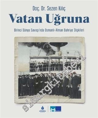 Vatan Uğruna : Birinci Dünya Savaşı'nda Osmanlı-Alman Bahriye İlişkile