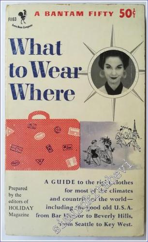 What to Wear Where : A Guide to the Right Clothes for Most of the Clim