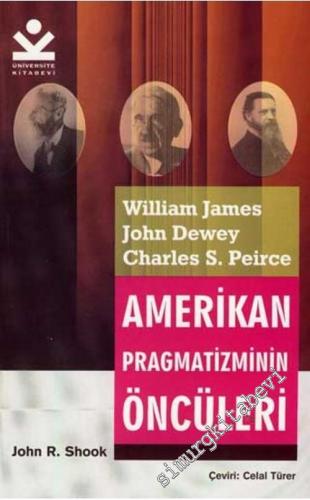 William James, John Dewey, Charles S. Peirce: Amerikan Pragmatizminin 