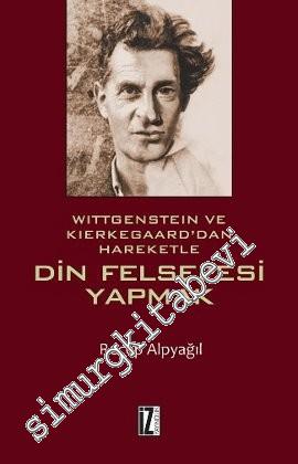 Wittgenstein ve Kierkegaard'dan Hareketle Din Felsefesi Yapmak