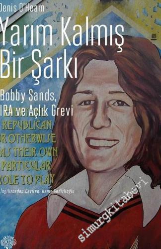 Yarım Kalmış Bir Şarkı: Bobby Sands, IRA ve Açlık Grevi