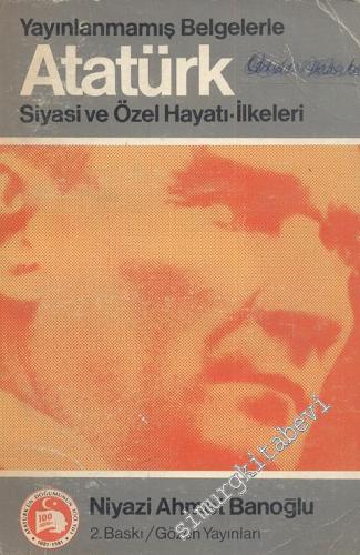 Yayınlanmamış Belgelerle Atatürk: Siyasi ve Özel Hayatı - İlkeleri
