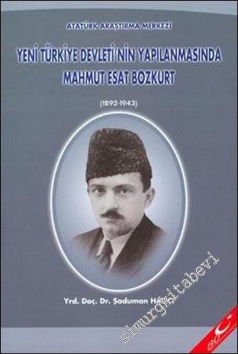 Yeni Türkiye Devleti'nin Yapılanmasında Mahmut Esat Bozkurt ( 1892 - 1