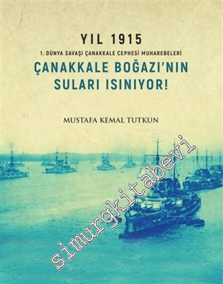 Yıl 1915 - Çanakkale Boğazı'nın Suları Isınıyor : 1. Dünya Savaşı Çana