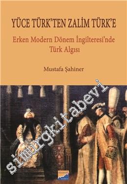 Yüce Türk'ten Zalim Türk'e: Erken Modern Dönem İngiltere'sinde Türk Al